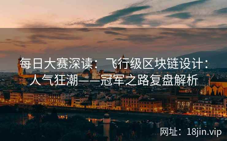 每日大赛深读：飞行级区块链设计：人气狂潮——冠军之路复盘解析  第1张